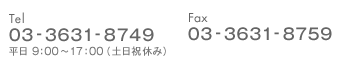 Tel　03-3631-8749　平日9:00縲鰀17:00（土日祝休み）／ FAX　03-3631-8759
