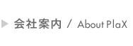 会社案内 / About PLAX